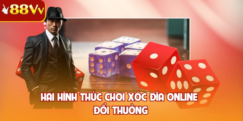Hai hình thức chơi xóc đĩa online đổi thưởng