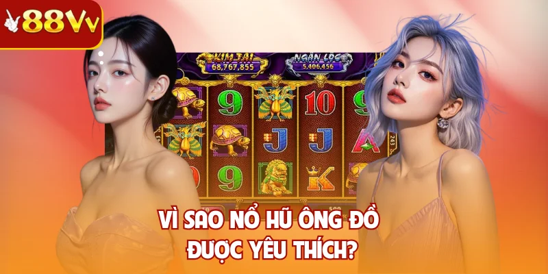 Vì sao nổ hũ Ông Đồ được yêu thích?