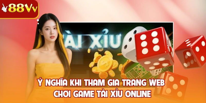 Ý nghĩa khi tham gia trang web chơi game tài xỉu online